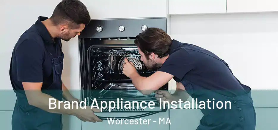 Brand Appliance Installation Worcester - MA